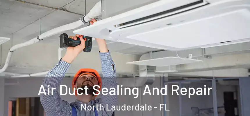 Air Duct Sealing And Repair North Lauderdale - FL