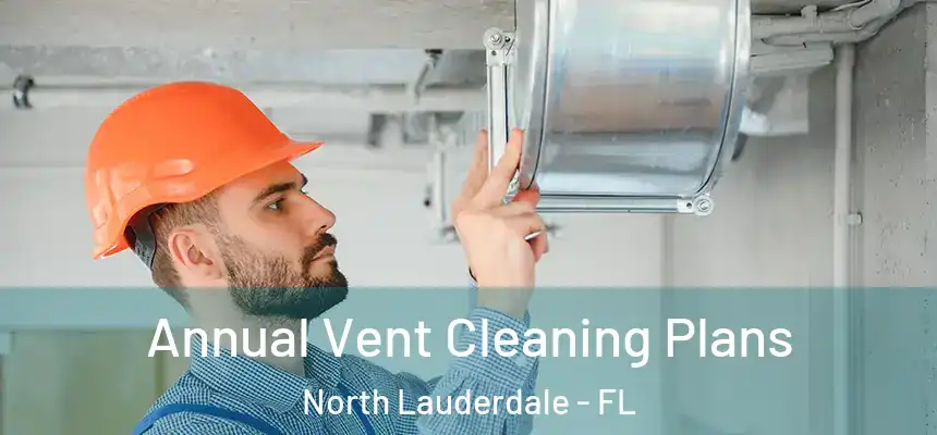 Annual Vent Cleaning Plans North Lauderdale - FL