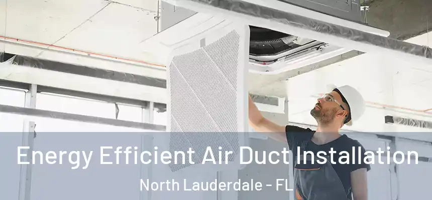  Energy Efficient Air Duct Installation North Lauderdale - FL