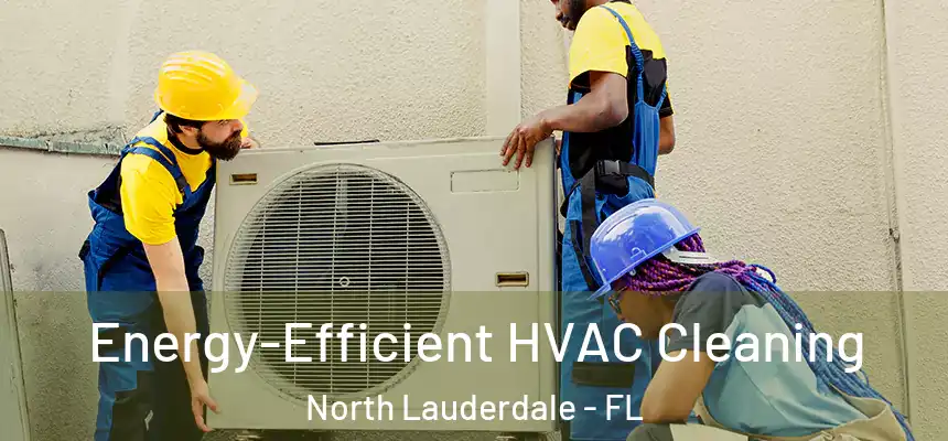 Energy-Efficient HVAC Cleaning North Lauderdale - FL