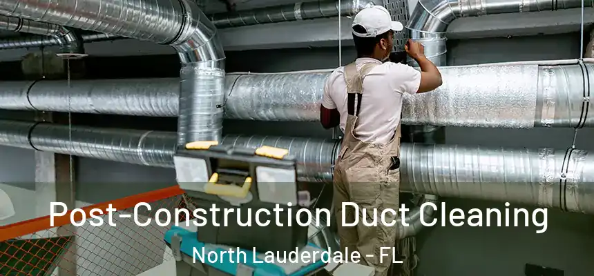 Post-Construction Duct Cleaning North Lauderdale - FL
