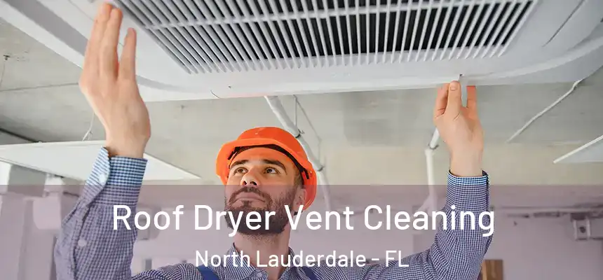  Roof Dryer Vent Cleaning North Lauderdale - FL