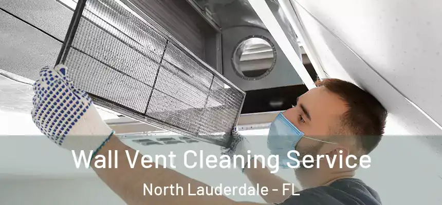 Wall Vent Cleaning Service North Lauderdale - FL